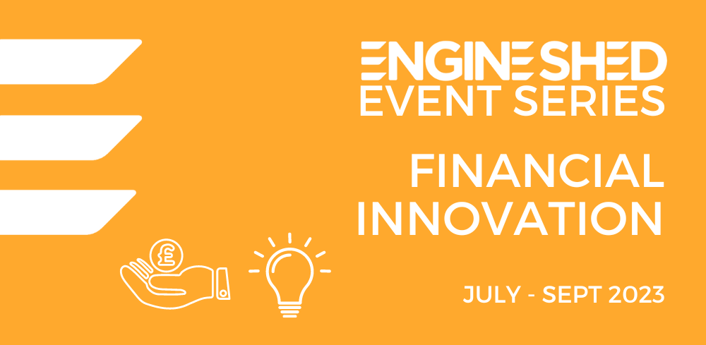 Engine Shed Event Series - Financial Innovation, July - Sept 2023