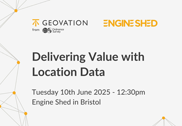 Geovation: Delivering value with location data. Tuesday 10th June 2025 - 12:30pm. Engine Shed, Bristol